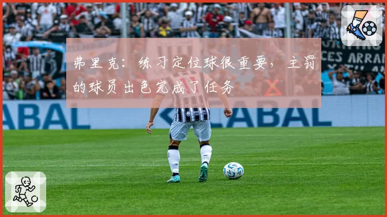 弗里克：练习定位球很重要，主罚的球员出色完成了任务